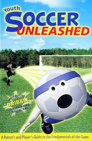 Youth Soccer Unleashed A Parents And Players Guide To The Fundamentals Of The Game Drummond Publishing
