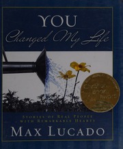 You Changed My Life Stories Of Real People With Remarkable Hearts Lucado