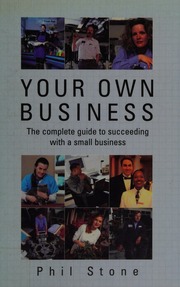 Your Own Business The Complete Guide To Succeeding With A Small Business Stone