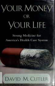 Your Money Or Your Life Strong Medicine For Americas Health Care System Cutler