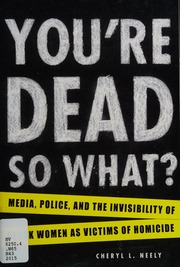 Youre Deadso What Media Police And The Invisibility Of Black Women As Victims Of Homicide Neely