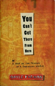 You Cant Get There From Here A Year On The Fringes Of A Shrinking World Forman