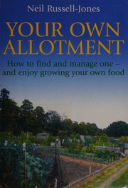 Your Own Allotment How To Find It Cultivate It And Enjoy Growing Your Own Food 1st Ed Russelljones