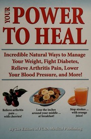 Your Power To Heal Incredible Natural Ways To Manage Your Weight Fight Diabetes Relieve Arthritis Pain Lower Your Blood Pressure And More Unknown
