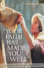 Your Faith Has Made You Well Jesus Heals In The New Testament Hosbach
