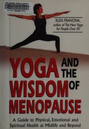 Yoga And The Wisdom Of Menopause A Guide To Physical Emotional And Spiritual Health At Midlife And Beyond Francina