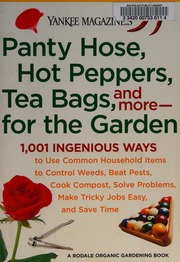 Yankee Magazines Panty Hose Hot Peppers Tea Bags And Morefor The Garden 1001 Ingenious Ways To Use Common Household Items To Control Weeds Beat Pests Cook Compost Solve Problems Make Tricky Jobs Easy And Save Time Unknown