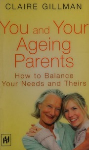 You And Your Ageing Parents How To Balance Your Needs And Theirs Gillman