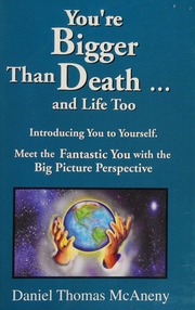 Youre Bigger Than Death And Life Too Introducing You To Yourself Meet The Fantastic You With The Big Picture Perspective Mcaneny