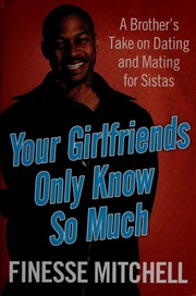 Your Girlfriends Only Know So Much A Brothers Take On Dating And Mating For Sistas Mitchell