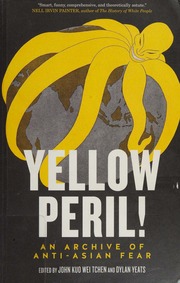 Yellow Peril An Archive Of Antiasian Fear Tchen John Kuo Wei