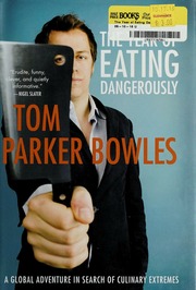 The Year Of Eating Dangerously A Global Adventure In Search Of Culinary Extremes None Parker Bowles