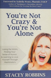 Youre Not Crazy And Youre Not Alone Losing The Victim Finding Your Sense Of Humor And Learning To Love Yourself Through Hashimotos Robbins