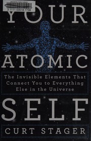 Your Atomic Self The Invisible Elements That Connect You To Everything Else In The Universe First Edition Stager