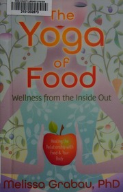 The Yoga Of Food Wellness From The Inside Out Healing The Relationship With Food Your Body Grabau
