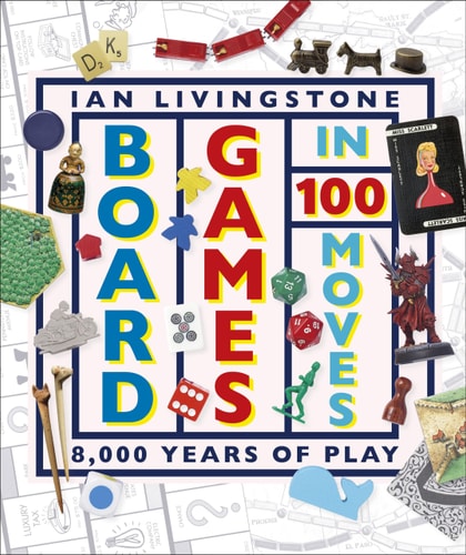 Board Games In 100 Moves 8000 Years Of Play Illustrated Ian Livingstone
