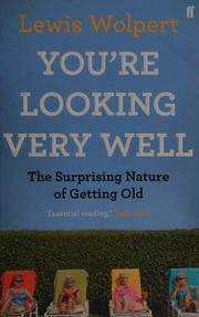 Youre Looking Very Well The Surprising Nature Of Getting Old Wolpert