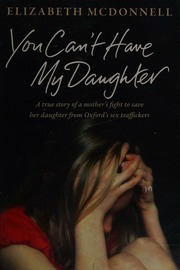 Your Cant Have My Daughter A True Story Of A Mothers Fight To Save Her Daughter From Oxfords Sex Traffickers Mcdonnell