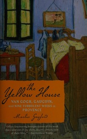 The Yellow House Van Gogh Gauguin And Nine Turbulent Weeks In Provence 1 Edition Gayford