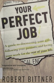 Your Perfect Job A Guide To Discovering Your Gifts Following Your Passions And Loving Your Work For The Rest Of Your Life Bittner