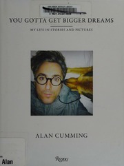 You Gotta Get Bigger Dreams My Life In Stories And Pictures Cumming