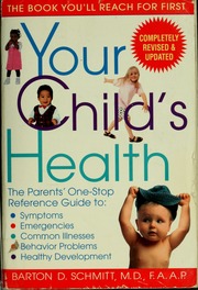 Your Childs Health The Parents Onestop Reference Guide To Symptoms Emergencies Common Illnesses Behavior Problems Healthy Development Schmitt