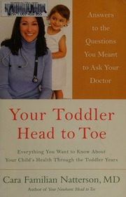 Your Toddler Head To Toe Everything You Want To Know About Your Childs Health Through The Toddler Years 1 Edition Natterson