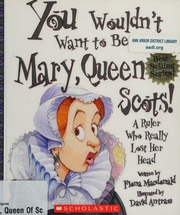 You Wouldnt Want To Be Mary Queen Of Scots A Ruler Who Really Lost Her Head Macdonald