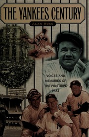 The Yankees Century Voices And Memories Of The Pinstripe Past Ross