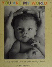 You Are My World How A Parents Love Shapes A Babys Mind Hatkoff