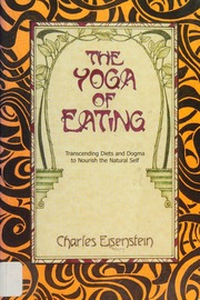 The Yoga Of Eating Transcending Diets And Dogma To Nourish The Natural Self 2 Revised Edition Eisenstein
