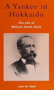 A Yankee In Hokkaido The Life Of William Smith Clark Maki John M John Mcgilvrey