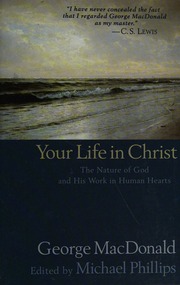 Your Life In Christ The Nature Of God And His Work In Human Hearts Macdonald
