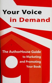 Your Voice In Demand The Authorhouse Guide To Marketing And Promoting Your Book Authorhouse