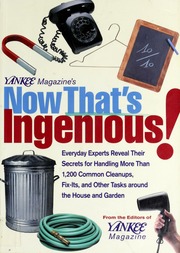 Yankee Magazines Now Thats Ingenious Everyday Experts Reveal Their Secrets For Handling More Than 1200 Common Cleanups Fixits And Other Tasks Around The House And Garden The Editors Of Yankee Magazine