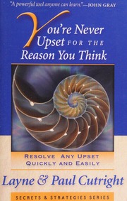 Youre Never Upset For The Reason You Think Secrets And Strategies To Resolve Any Upset Quickly And Easily 2nd Edition Cutright