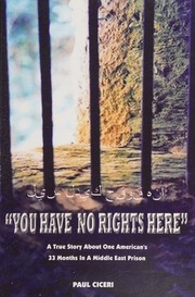 You Have No Rights Here A True Story About One Americans Thirtythree Months In A Middle East Prison Ciceri