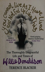 You Cannot Live As I Have Lived And Not End Up Like This The Thoroughly Disgraceful Life Times Of Willie Donaldson Blacker