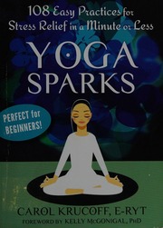 Yoga Sparks 108 Easy Practices For Stress Relief In A Minute Or Less Krucoff