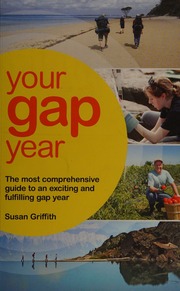 Your Gap Year The Most Comprehensive Guide To An Exciting And Fulfiling Gap Year Griffith