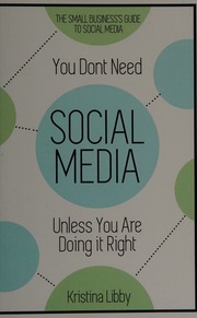 You Dont Need Social Media Unless You Are Doing It Right The Small Business Guide To Social Media Libby