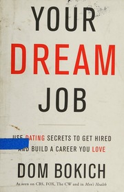 Your Dream Job Use Dating Secrets To Get Hired And Build A Career You Love Bokich