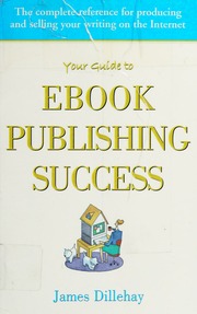 Your Guide To Ebook Publishing Success How To Create And Profitably Sell Your Writing On The Internet Dillehay