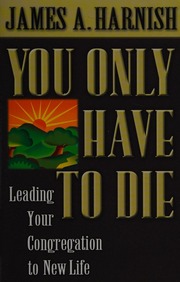 You Only Have To Die Leading Your Congregation To New Life Harnish