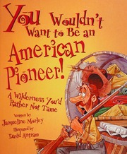 You Wouldnt Want To Be An American Pioneer A Wilderness Youd Rather Not Tame David Salariya Jacqueline Morley