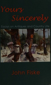 Yours Sincerely Essays On Antiques And Country Life Fiske John