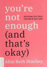 Youre Not Enough And Thats Okay Escaping The Toxic Culture Of Selflove Stuckey