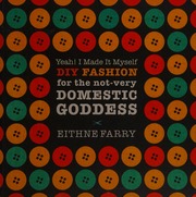 Yeah I Made It Myself Diy Fashion For The Notvery Domestic Goddess Paperback Edition Farry