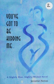 Youve Got To Be Kidding Me A Slightly Blue Slightly Wicked Novel Nolas