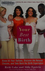 Your Best Birth Know All Your Options Discover The Natural Choices And Take Back The Birth Experience 1st Ed Lake